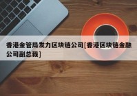 香港金管局发力区块链公司[香港区块链金融公司副总裁]