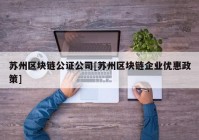 苏州区块链公证公司[苏州区块链企业优惠政策]