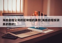 海南启程公司的区块链的真假[海南启程投资真的假的]