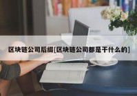 区块链公司后缀[区块链公司都是干什么的]