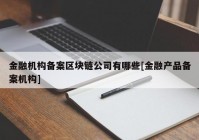 金融机构备案区块链公司有哪些[金融产品备案机构]